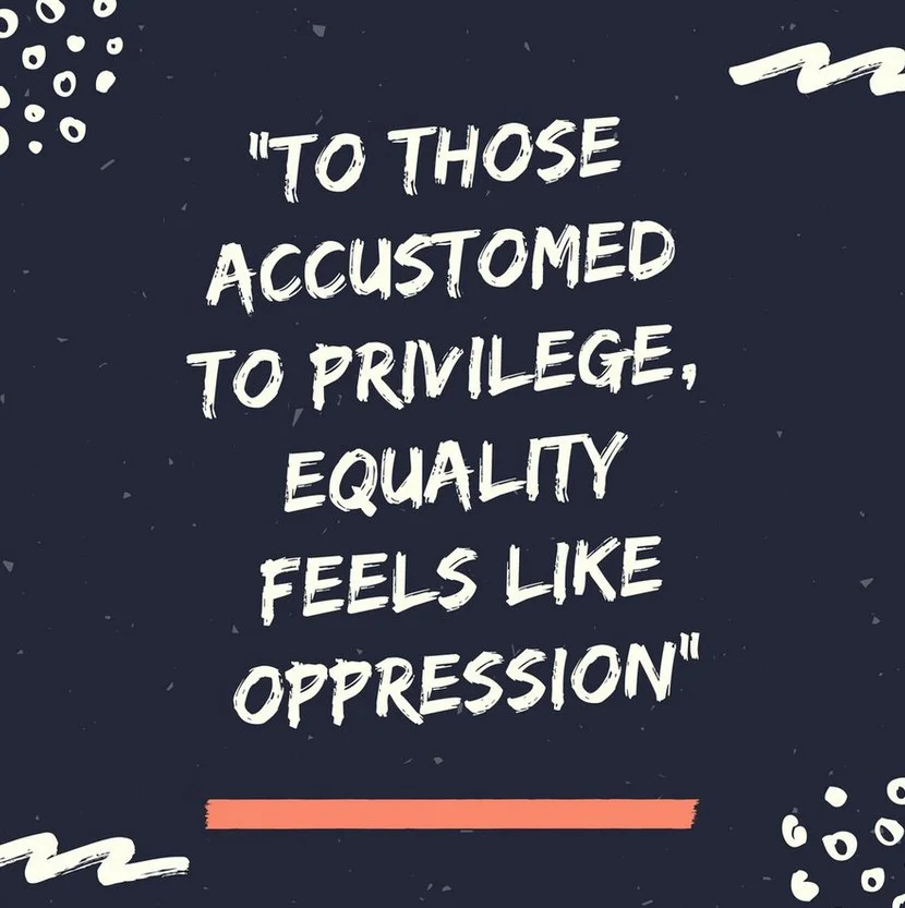 To Those Accustomed To Priviledge, Equality Feels Like Oppression